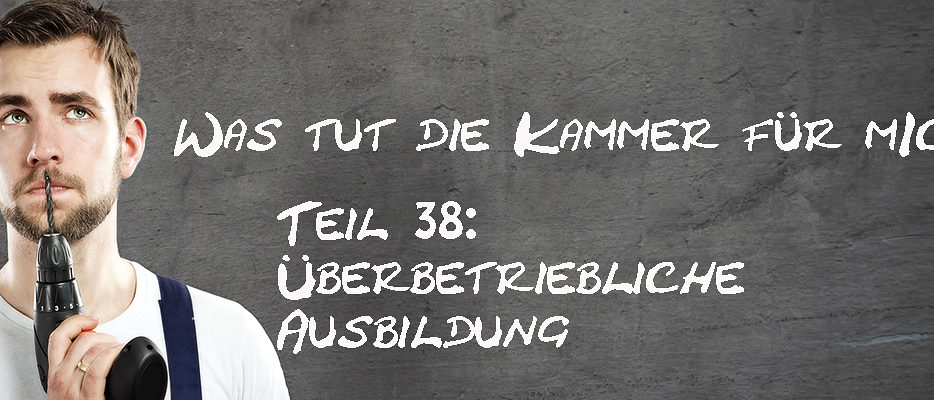 Was-tut-die-Kammer-fuer-mich-Teil-38-Überbetriebliche-Ausbildung