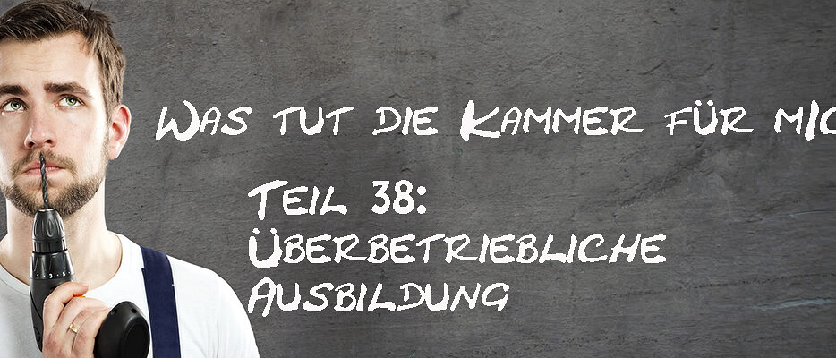 Was-tut-die-Kammer-fuer-mich-Teil-38-Überbetriebliche-Ausbildung