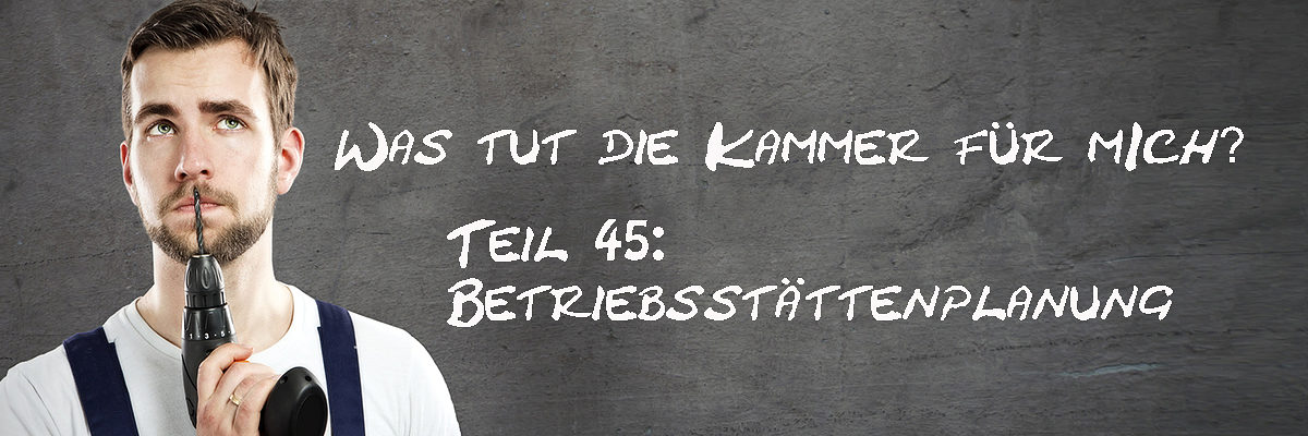 Was-tut-die-Kammer-fuer-mich-Teil-45-Betriebsstaettenplanung